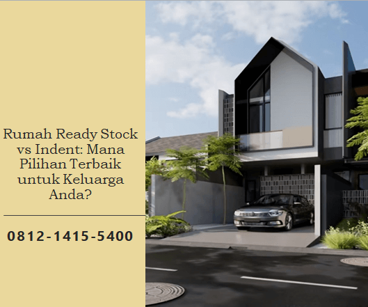 Rumah Ready Stock vs Indent: Mana Pilihan Terbaik untuk Keluarga Anda?