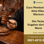 Cara Membatalkan Akta Hibah Warisan Jika Terjadi Gugatan dari Ahli Waris